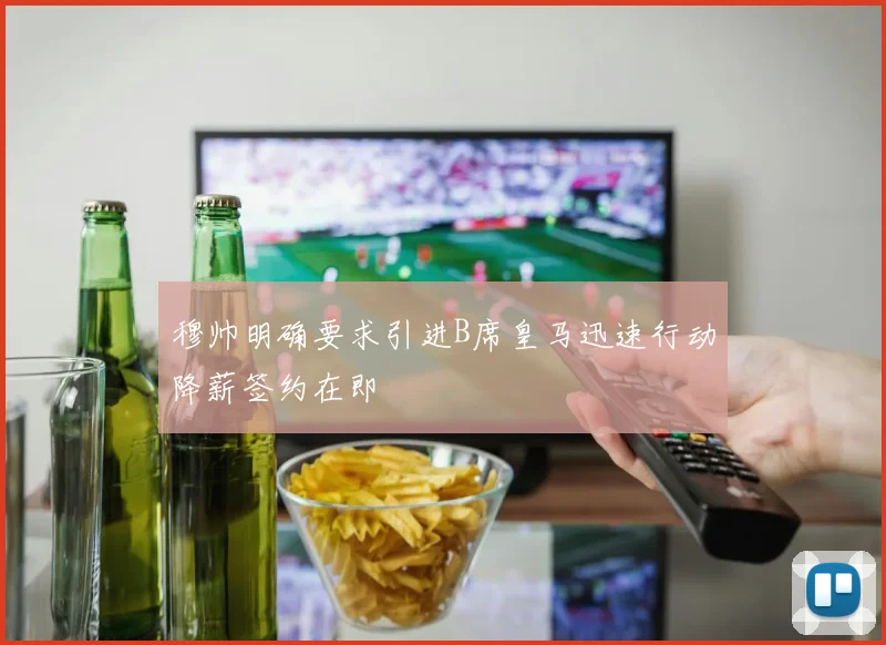 穆帅明确要求引进B席皇马迅速行动降薪签约在即