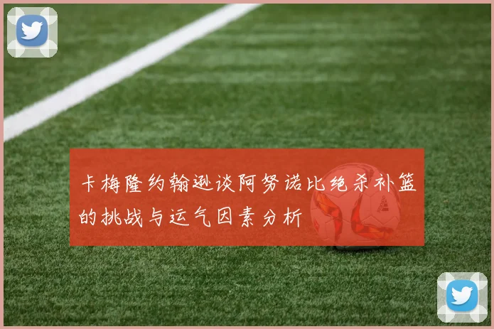 卡梅隆约翰逊谈阿努诺比绝杀补篮的挑战与运气因素分析